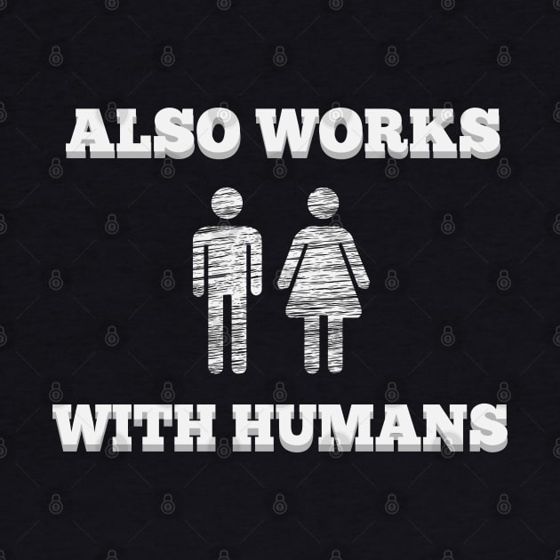 Also Works With Humans t-shirt fun hipster geek by BecomeAHipsterGeekNow